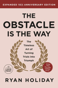 Title: The Obstacle is the Way Expanded 10th Anniversary Edition: The Timeless Art of Turning Trials into Triumph, Author: Ryan Holiday