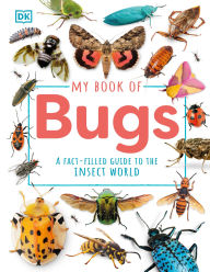 Title: My Book of Bugs: A Fact-Filled Guide to the Insect World, Author: DK