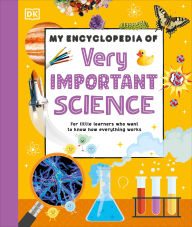 Title: My Encyclopedia of Very Important Science: For Little Learners Who Want to Know How Everything Works, Author: DK