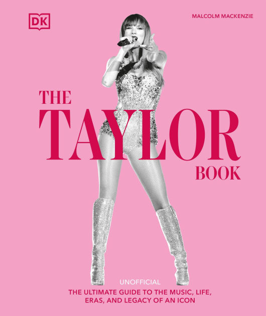 The Taylor Swift Book: The Ultimate Guide to the Music, Life, Eras