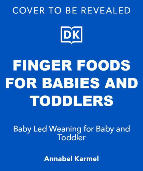 Finger Foods for Babies and Toddlers: Baby Led Weaning for Baby and Toddler