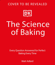 Title: The Science of Baking: Every Question Answered for Perfect Baking Every Time, Author: Matt Adlard