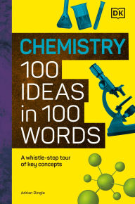 Title: Chemistry 100 Ideas in 100 Words: A Whistle-Stop Tour of Chemistry's Key Concepts, Author: DK