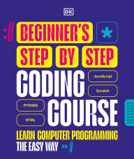 Title: Beginner's Step-by-Step Coding Course: Learn Computer Programming the Easy Way, Author: DK