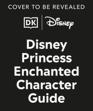 Title: Disney Princess Enchanted Character Guide New Edition: Relive the Spellbinding Stories of the Disney Princesses in This Magical Guide, Author: DK