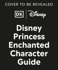 Title: Disney Princess Enchanted Character Guide New Edition: Relive the Spellbinding Stories of the Disney Princesses in this Magical Guide, Author: DK