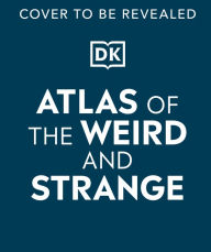 Title: Atlas of the Weird and Strange, Author: DK