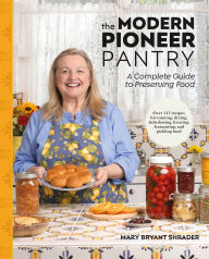 The Modern Pioneer Pantry: A Complete Guide to Preserving Food