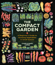 The Compact Garden: A Beginner's Guide to Growing Vegetables in Small Spaces