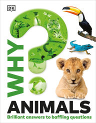 Title: Why? Animals: Brilliant Answers to Baffling Questions, Author: DK