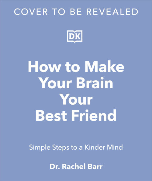 How to Make Your Brain Your Best Friend: Simple Steps to a Kinder Mind