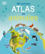 Title: Mi primer atlas de animales (Children's Illustrated Animal Atlas), Author: DK