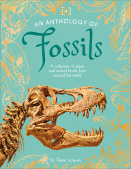 Title: An Anthology of Fossils: A Collection of Plant and Animal Fossils From Around the World, Author: Dean Lomax