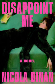 Title: Disappoint Me: A Novel, Author: Nicola Dinan
