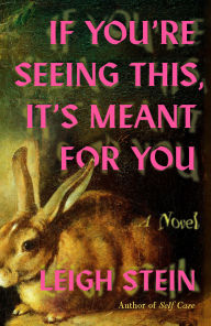 Title: If You're Seeing This, It's Meant for You: A Novel, Author: Leigh Stein