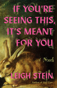 Title: If You're Seeing This, It's Meant for You: A Novel, Author: Leigh Stein