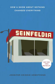 Title: Seinfeldia: How a Show about Nothing Changed Everything, Author: Jennifer Keishin Armstrong