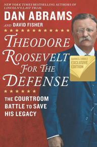 Title: Theodore Roosevelt for the Defense: The Courtroom Battle to Save His Legacy (B&N Exclusive Edition), Author: Dan Abrams