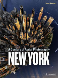 Title: New York: A Century of Aerial Photography, Author: Peter Skinner