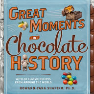 Title: Great Moments in Chocolate History: With 20 Classic Recipes From Around the World, Author: Howard-Yana Shapiro Ph.D.