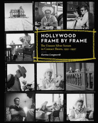 Title: Hollywood Frame by Frame: The Unseen Silver Screen in Contact Sheets, 1951-1997, Author: Karina Longworth