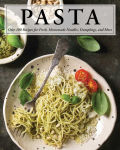 Alternative view 1 of Pasta: Over 100 Recipes for Noodles, Dumplings, and So Much More!