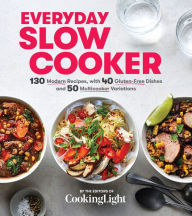 Title: Everyday Slow Cooker: 130 Modern Recipes, with 40 Gluten-Free Dishes and 50 Multicooker Variations, Author: Cooking Light