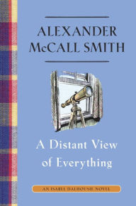 Title: A Distant View of Everything (Isabel Dalhousie Series #11), Author: Alexander McCall Smith