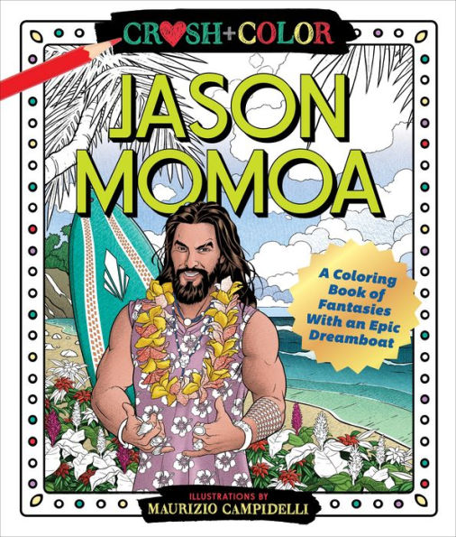 Crush and Color: Jason Momoa: A Coloring Book of Fantasies With an Epic Dreamboat