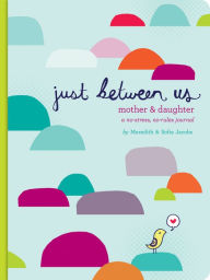 Title: Just Between Us: Mother & Daughter: A No-Stress, No-Rules Journal (Activity Journal for Teen Girls and Moms, Diary for Tween Girls)