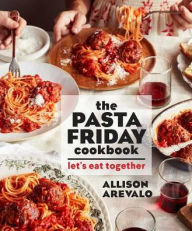 Title: The Pasta Friday Cookbook: Let's Eat Together, Author: Allison Arevalo