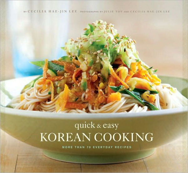 Quick & Easy Korean Cooking: More Than 70 Everyday Recipes