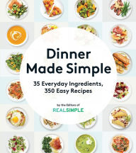 Title: Dinner Made Simple: 35 Everyday Ingredients, 350 Easy Recipes, Author: Real Simple