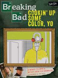 Title: Breaking Bad: Cookin' Up Some Color, Yo: A badass coloring & activity book for grown-ups, Author: WALTER FOSTER CREATIVE TEAM