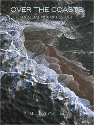 Title: Over the Coasts: An Aerial View of Geology, Author: Michael Collier