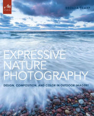 Title: Expressive Nature Photography: Design, Composition, and Color in Outdoor Imagery, Author: Brenda Tharp