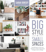 Title: Big Style in Small Spaces: Easy DIY Projects to Add Designer Details to Your Apartment, Condo or Urban Home, Author: Sarah Dorsey