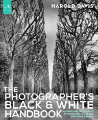 Title: The Photographer's Black and White Handbook: Making and Processing Stunning Digital Black and White Photos, Author: Harold Davis