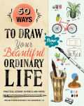 Alternative view 1 of 50 Ways to Draw Your Beautiful, Ordinary Life: Practical Lessons in Pencil and Paper