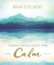 Title: Trade Your Cares for Calm, Author: Max Lucado