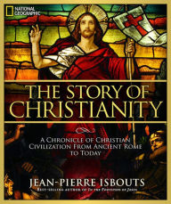 Title: The Story of Christianity: A Chronicle of Christian Civilization From Ancient Rome to Today, Author: Jean-Pierre Isbouts