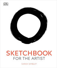 Title: Sketchbook for the Artist: An Innovative, Practical Approach to Drawing the World Around You, Author: Sarah Simblet