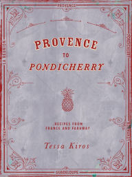 Title: Provence to Pondicherry: Recipes from France and Faraway, Author: Tessa Kiros