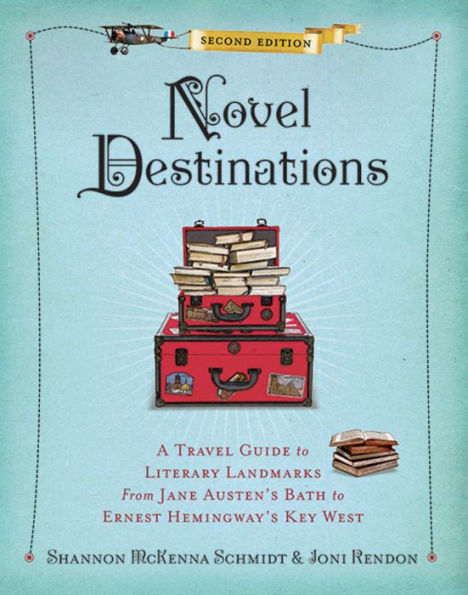 Novel Destinations, Second Edition: A Travel Guide to Literary Landmarks From Jane Austen's Bath to Ernest Hemingway's Key West