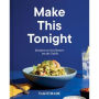 Make This Tonight: Recipes to Get Dinner on the Table: A Cookbook
