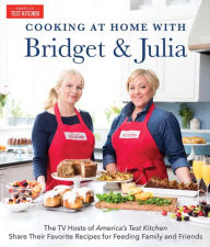 Title: Cooking at Home With Bridget & Julia: The TV Hosts of America's Test Kitchen Share Their Favorite Recipes for Feeding Family and Friends, Author: Bridget Lancaster
