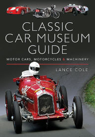Title: Classic Car Museum Guide: Motor Cars, Motorcycles and Machinery, Author: Lance Cole