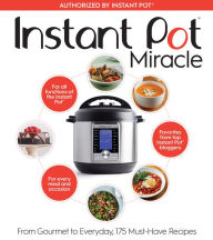 Title: Instant Pot Miracle: From Gourmet to Everyday, 175 Must-Have Recipes, Author: The Editors at Houghton Mifflin Har