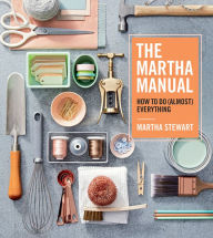 Title: The Martha Manual: How to Do (Almost) Everything, Author: Martha Stewart