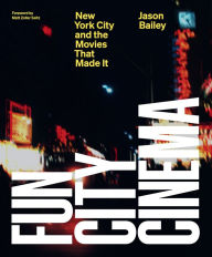 Title: Fun City Cinema: New York City and the Movies that Made It, Author: Jason Bailey